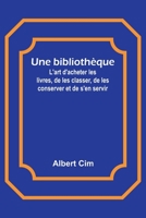 Une bibliothèque; L'art d'acheter les livres, de les classer, de les conserver et de s'en servir 9357394508 Book Cover