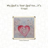 My God Is Your God Too...It's True! 1326571885 Book Cover