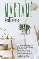 MACRAMÉ PATTERNS: 55+ illustrated Projects and Ideas to Create Your Unique Handmade Works. Unleash Your Creativity and Discover the Secrets to Make Outstanding Decorations B08QFDY82Q Book Cover