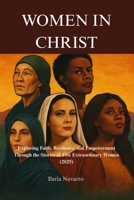WOMEN IN CHRIST: Exploring Faith, Resilience, and Empowerment Through the Stories of Five Extraordinary Women (2025) B0FPXCBMM9 Book Cover