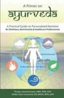 A Primer on Ayurveda - Color Edition: A Practical Guide for Dietitians, Nutritionists and Healthcare Professionals 1729169031 Book Cover