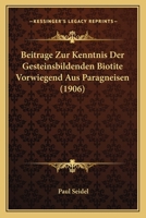 Beitr�ge Zur Kenntnis Der Gesteinsbildenden Biotite Vorwiegend Aus Paragneisen: Mit Besonderer Ber�cksichtigung Ihres Chemismus; Inaugural-Dissertation Zur Erlangung Der Philosophischen Doktorw�rde Vo 1141695316 Book Cover