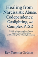 Healing from Narcissistic Abuse, Codependency, Gaslighting, and Complex PTSD: A Guide to Recovering from Trauma, Escaping Toxic Relationships, and Rebuilding After Unhealthy Experiences B0F448HNYL Book Cover