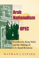 From Arab Nationalism to OPEC:  Eisenhower, King Sa'ud, and the Making of U.S.-Saudi Relations (Indiana Series in Middle East Studies) 0253222206 Book Cover