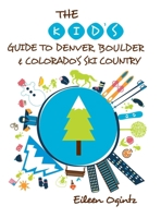 The Kid's Guide to Denver & Boulder 1493006436 Book Cover