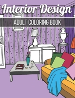 Interior Design Adult Coloring Book: An Adult Coloring Book with Inspirational Home Designs, Fun Room Ideas, and Beautifully Decorated Houses for Relaxation B091NPB4CB Book Cover