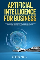 Artificial Intelligence for business: How Artificial Intelligence can be applied in your company, in marketing and find out how AI is revolutionizing our life in healtcare and medicine B083XQ1MB5 Book Cover