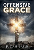 Offensive Grace: The Scandal of Radical Love B0GTW6RH75 Book Cover