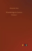 Wanderings in Corsica: Volume 1 3752339349 Book Cover