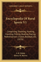 Encyclopedia Of Rural Sports V1: Comprising Shooting, Hunting, Coursing, Fishing, Boating, Racing, Pedestrianism, Cricket, Baseball, Etc. 1165166321 Book Cover