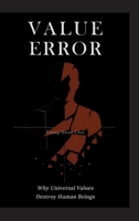 Value Error: Why Universal Values Destroy Human Beings - A Philosophical Critique of Ethics, Morality, and the Human Species: On Ethics, Death, and the Limits of Human Meaning 3384606868 Book Cover