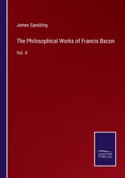 The Philosophical Works of Francis Bacon: Vol. II 3375065906 Book Cover