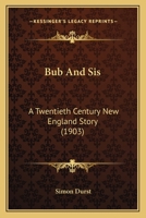 Bub And Sis: A Twentieth Century New England Story 1436793866 Book Cover