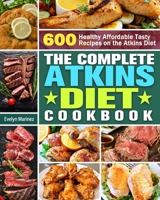 The Complete Atkins Diet Cookbook: 600 Healthy Affordable Tasty Recipes on the Atkins Diet 1913982564 Book Cover