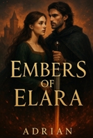 Embers of Elara: A Tale of War, Destiny, and Forbidden Love B0F6LTZ5NC Book Cover
