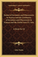 Stories of Inventors and Discoverers in Science and the Useful Arts ... 1425552951 Book Cover