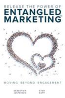 Release the Power of Entangled Marketing: Moving Beyond Engagement 1942324030 Book Cover