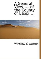 A General View ... of the County of Essex .. 0526864230 Book Cover