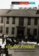 Under Protest: The Rise of Student Resistance at the University of Fort Hare 1868885429 Book Cover