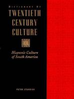 Dictionary of 20th Century Culture: Hispanic Culture of South America (Dictionary of Twentieth Century Culture) 0810384833 Book Cover