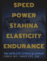 Speed, Power, Stamina, Elasticity, Endurance: The Complete Fitness Blue Print B0FJWV83VL Book Cover