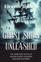 Ghost Ships Unleashed: The Terrifying Truths of History's Most Haunting Maritime Mysteries! B0F1T2NW78 Book Cover