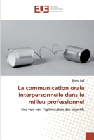 La communication orale interpersonnelle dans le milieu professionnel: Une voie vers l’optimisation des objectifs 6139542367 Book Cover