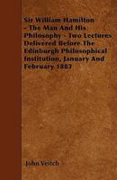 Sir William Hamilton, the Man and his Philosophy, 2 Lectures 0548697876 Book Cover