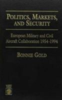 Politics, Markets, and Security: European Military and Civil Aircraft Collaboration 1954-1994 0819198099 Book Cover