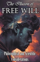 The Illusion of Free Will: Philosophical and Scientific Considerations B0BXJNS6WZ Book Cover