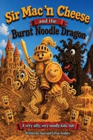Sir Mac n' Cheese and the Burnt Noodle Dragon: A very silly, very noodly kids’ tale (The Adventures of Sir Mac n' Cheese) B0H25SFQFR Book Cover