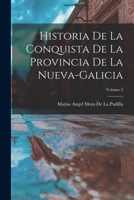 Historia de La Conquista de La Provincia de La Nueva-Galicia, Volume 3 1017365873 Book Cover