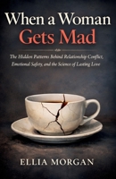 When a Woman Gets Mad: The Hidden Patterns Behind Relationship Conflict, Emotional Safety, and the Science of Lasting Love B0GRN182XQ Book Cover
