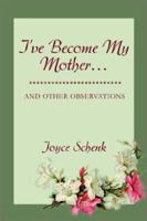 I've Become My Mother...: and other observations 0595233562 Book Cover