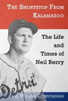 The Shortstop From Kalamazoo: The Life and Times of Neil Berry 0578772280 Book Cover