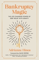 Bankruptcy Magic : The Life-Changing Power of Debt Relief with Dignity 1954757530 Book Cover