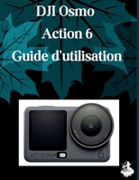 DJI Osmo Action 6 Guide d'utilisation: Un manuel clair et détaillé sur les réglages et le dépannage de l'appareil photo pour les débutants et les seniors (French Edition) B0H1WQLCHS Book Cover