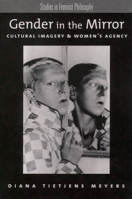 Gender in the Mirror: Cultural Imagery & Women's Agency (Studies in Feminist Philosophy) 0195140419 Book Cover