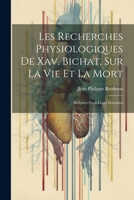 Les Recherches Physiologiques De Xav. Bichat, Sur La Vie Et La Mort: Réfutées Dans Leurs Doctrines 1021760609 Book Cover