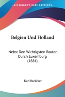 Belgien Und Holland: Nebst Den Wichtigsten Routen Durch Luxemburg (1884) 1167691008 Book Cover