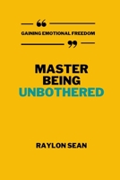 Master Being Unbothered!: Gaining Emotional Freedom. B0BTKMC4Z2 Book Cover