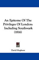 An Epitome Of The Privileges Of London: Including Southwark 1104612003 Book Cover