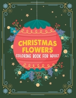 Christmas flowers coloring book for Adult: An Adult Coloring Book With Cute Holiday Designs And Relaxing Flower Patterns For Christmas Lovers, Adults B08L5R2BSV Book Cover