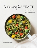 A Beautiful Heart Cookbook: Heart-healthy Recipes for a Long, Happy Life 1982234164 Book Cover