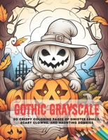 Gothic Grayscale: 50 Creepy Coloring Pages of Sinister Skulls, Scary Clowns, and Haunting Zombies B0CH2CQR39 Book Cover