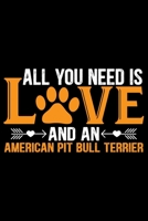 All You Need Is Love and an American Pit Bull Terrier: Cool American Pit Bull Terrier Dog Journal Notebook - Funny American Pit Bull Terrier Dog Notebook - American Pit Bull Terrier Owner Gifts. 6 x 9 1674763611 Book Cover