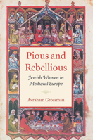 Pious and Rebellious: Jewish Women in Medieval Europe 1584653922 Book Cover