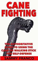 Cane Fighting: The Authoritative Guide to Using the Cane or Walking Stick for Self-Defense 1941845304 Book Cover