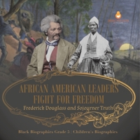African American Leaders Fight for Freedom: Frederick Douglass and Sojourner Truth Black Biographies Grade 5 Children's Biographies 1541960521 Book Cover