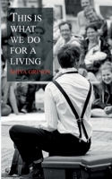 This is what we do for a living: Adventures in street theatre 3757830415 Book Cover